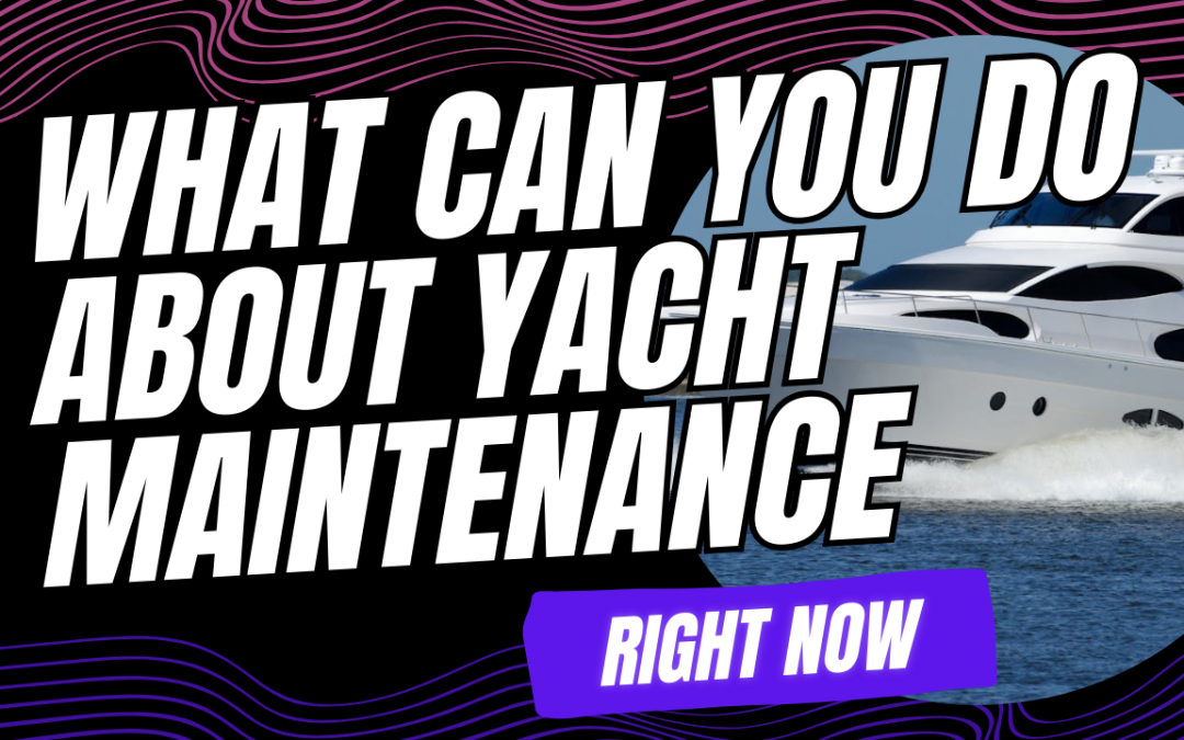 💥What Can You Do About YACHT MAINTENANCE Right Now ⚓